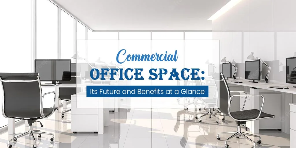 Commercial Office Space: Its Future and Benefits at a Glance