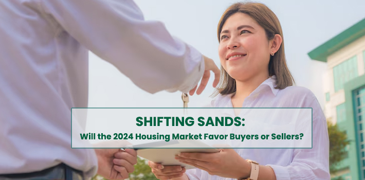 Shifting Sands: Will the 2024 Housing Market Favor Buyers or Sellers?